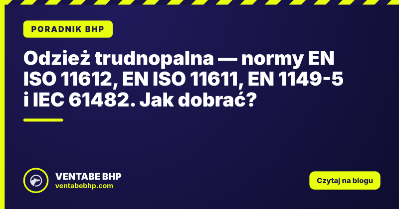 Odzież trudnopalna — normy EN ISO 11612, EN ISO 11611, EN 1149-5 i IEC 61482. Jak dobrać?
