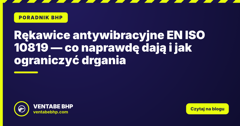 Rękawice antywibracyjne EN ISO 10819 — co naprawdę dają i jak ograniczyć drgania