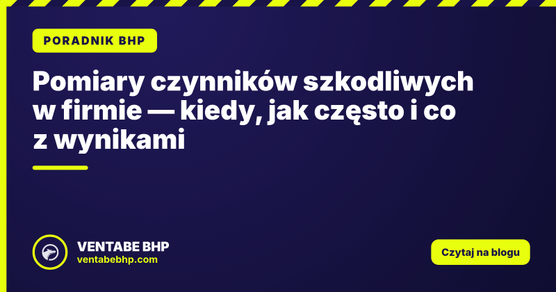 Pomiary czynników szkodliwych w firmie — kiedy, jak często i co z wynikami