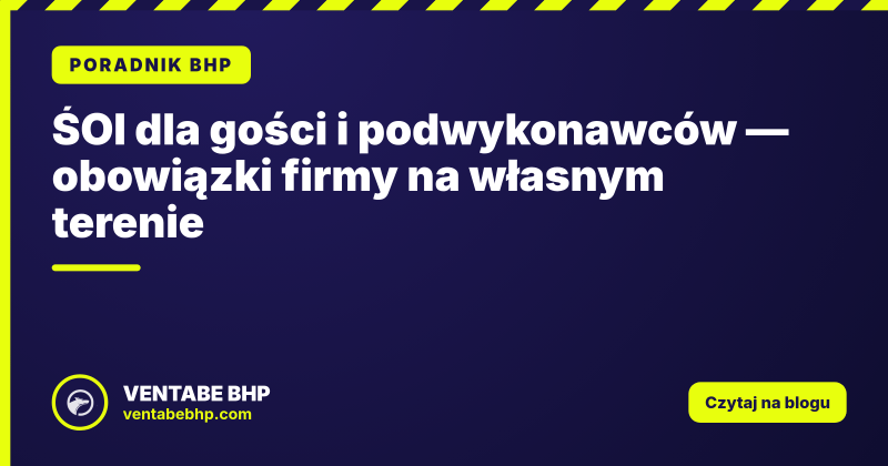 ŚOI dla gości i podwykonawców — obowiązki firmy na własnym terenie