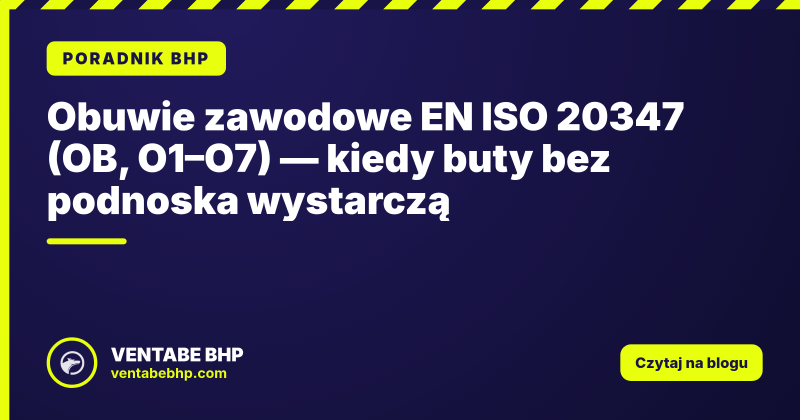 Obuwie zawodowe EN ISO 20347 (OB, O1–O7) — kiedy buty bez podnoska wystarczą