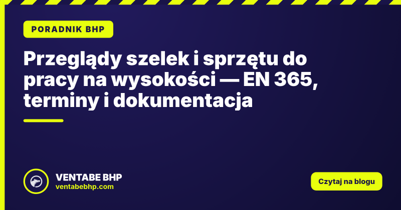 Przeglądy szelek i sprzętu do pracy na wysokości — EN 365, terminy i dokumentacja
