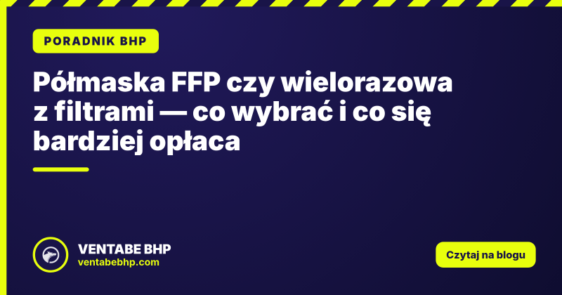 Półmaska FFP czy wielorazowa z filtrami — co wybrać i co się bardziej opłaca