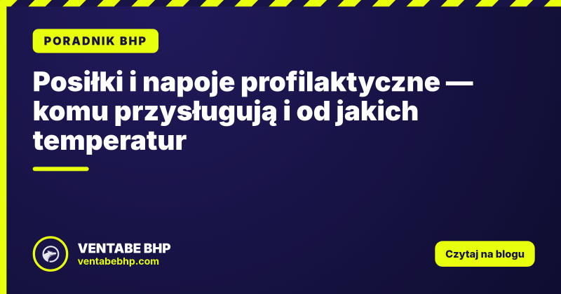 Posiłki i napoje profilaktyczne — komu przysługują i od jakich temperatur