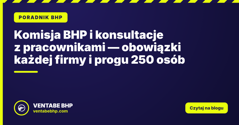 Komisja BHP i konsultacje z pracownikami — obowiązki każdej firmy i progu 250 osób